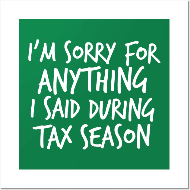 I'm Sorry For Anything I Said During Tax Season Wall Art by FlashMac